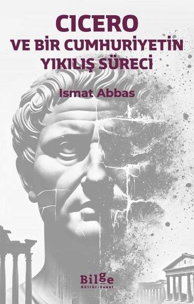 İsmat AbbasDünya TarihiCicero: Ve Bir Cumhuriyetin Yıkılış Süreci