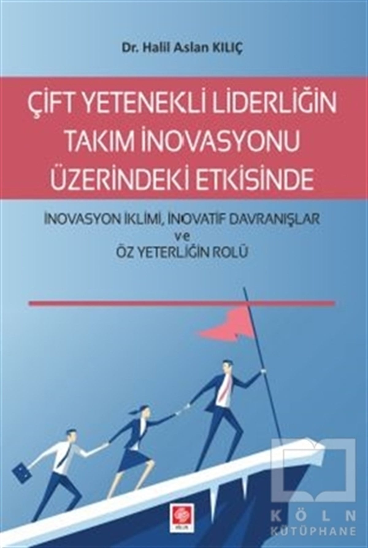 Halil Aslan KılıçDiğerÇift Yetenekli Liderliğin Takım İnovasyonu Üzerindeki Etkisinde İnovasyon İklimi İnovatif Davranışlar ve Öz Yeterliğin Rolü