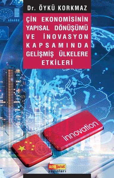 Öykü KorkmazEkonomi KitaplarıÇin Ekonomisinin Yapısal Dönüşümü ve İnovasyon Kapsamında Gelişmiş Ülkelere Etkileri