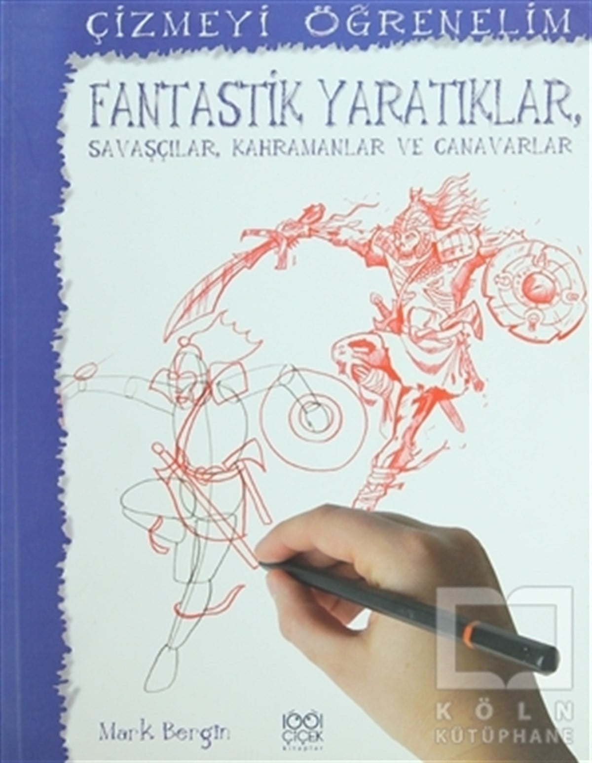 Mark BerginOkul Öncesi Resimli KitaplarÇizmeyi Öğrenelim - Fantastik Yaratıklar, Savaşçılar, Kahramanlar ve Canavarlar