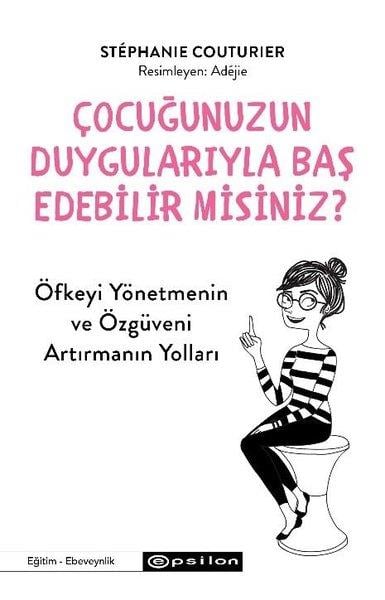 Stephanie CouturierAile - ÇocukÇocuğunuzun Duygularıyla Baş Edebilir misiniz? Öfkeyi Yönetmenin ve Özgüveni Arttırmanın Yolları