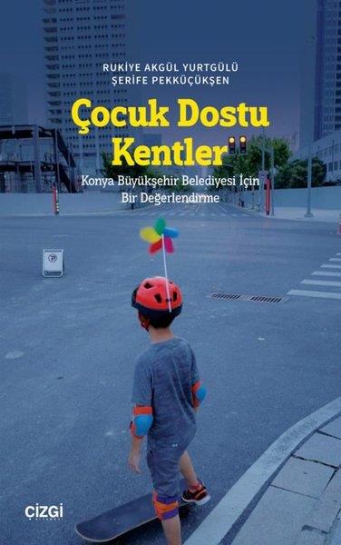 Rukiye Akgül YurtgülüSosyoloji KitaplarıÇocuk Dostu Kentler - Konya Büyükşehir Belediyesi İçin Bir Değerlendirme
