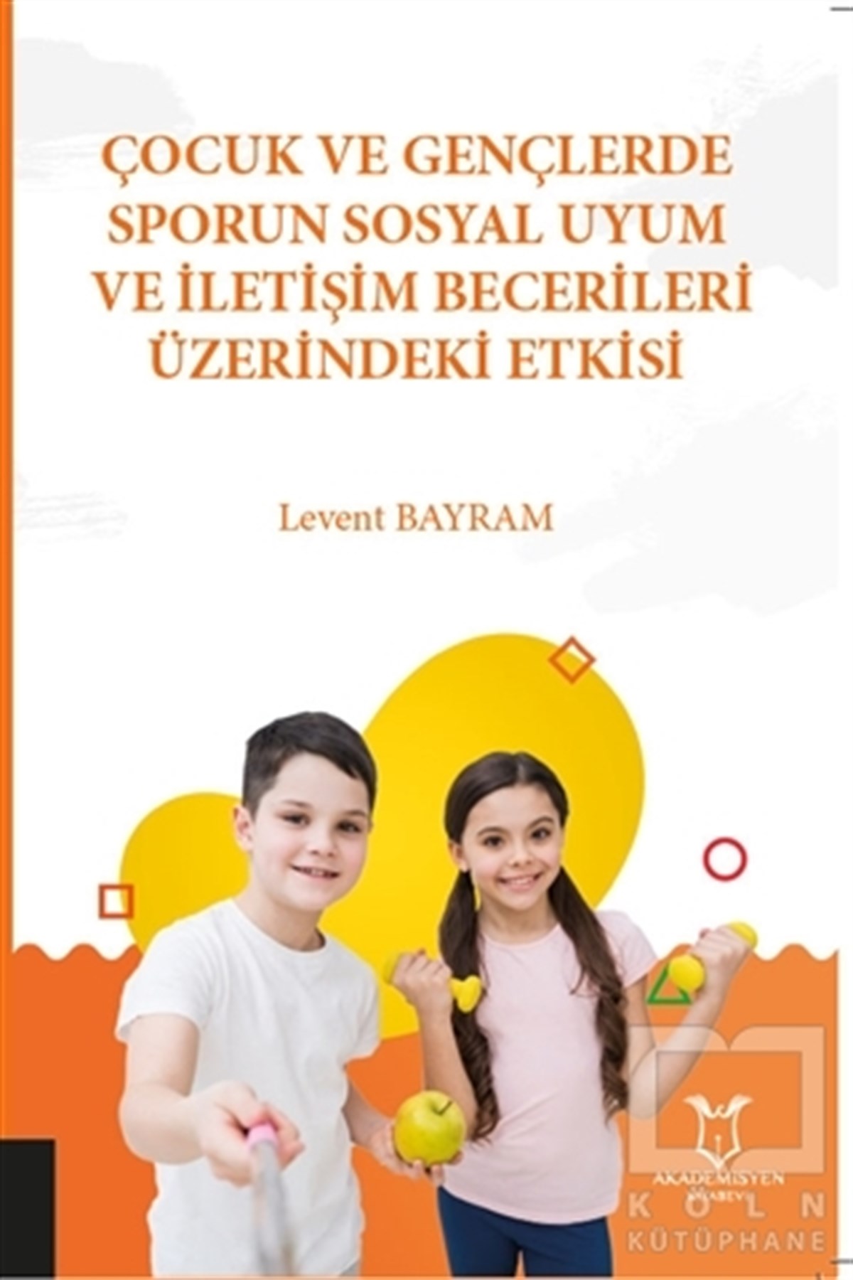 Levent BayramAkademikÇocuk ve Gençlerde Sporun Sosyal Uyum ve İletişim Becerileri Üzerindeki Etkisi
