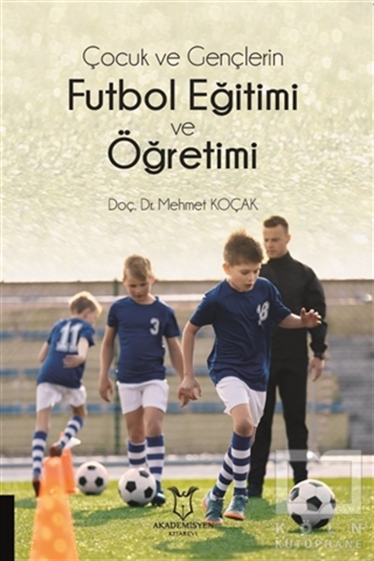 Mehmet KoçakSpor KitaplarıÇocuk ve Gençlerin Futbol Eğitimi ve Öğretimi