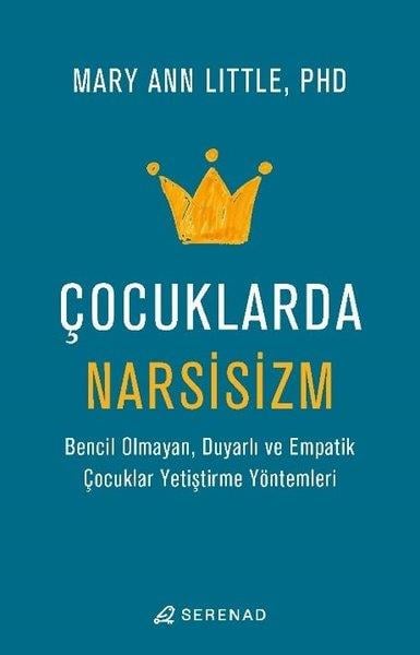 Mary Ann LittleAile - ÇocukÇocuklarda Narsisizm - Bencil Olmayan Duyarlı ve Empatik Çocuklar Yetiştirme Yöntemleri