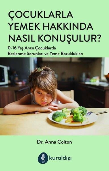 Anna ColtonAile - ÇocukÇocuklarla Yemek Hakkında Nasıl Konuşulur? 0-16 Yaş Arası Çocuklarda Beslenme Sorunları ve Yeme Bozu
