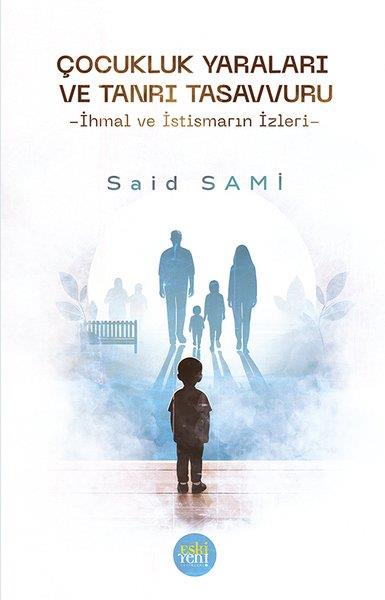 Said SamiDinÇocukluk Yaraları ve Tanrı Tasavvuru - İhmal ve İstismarın İzleri