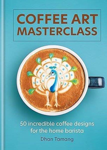 Dhan TamangFoodCoffee Art Masterclass : 50 incredible coffee designs for the home barista