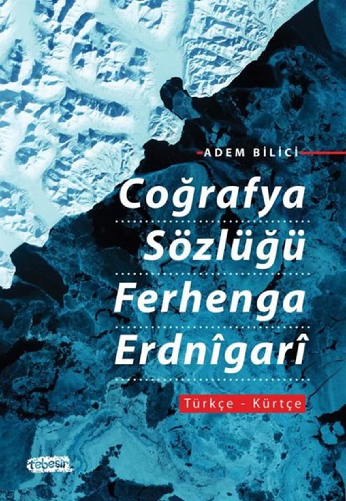 Adem BiliciBasvuru - Kaynak SözlüklerCoğrafya Sözlüğü Ferhenga Erdnigari: Türkçe - Kürtçe
