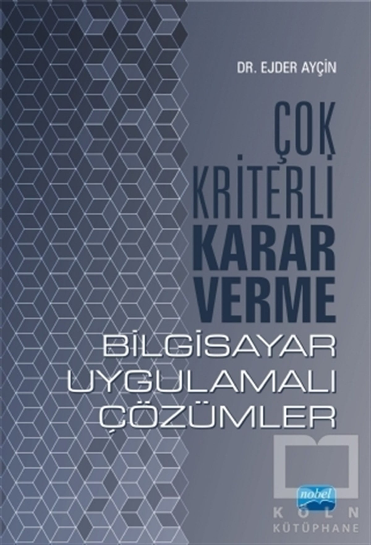 Ejder AyçinDiğerÇok Kriterli Karar Verme - Bilgisayar Uygulamalı Çözümler