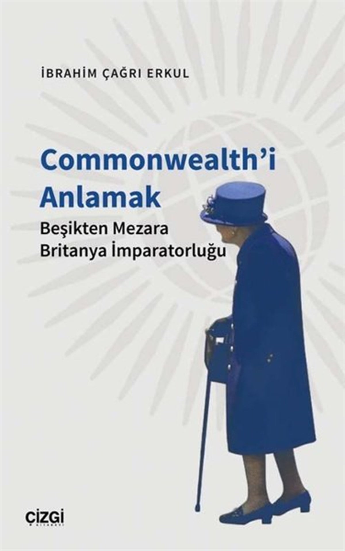 İbrahim Çağrı ErkulDünya Siyaseti ve PolitikasıCommonwealth'i Anlamak - Beşikten Mezara Britanya İmparatorluğu