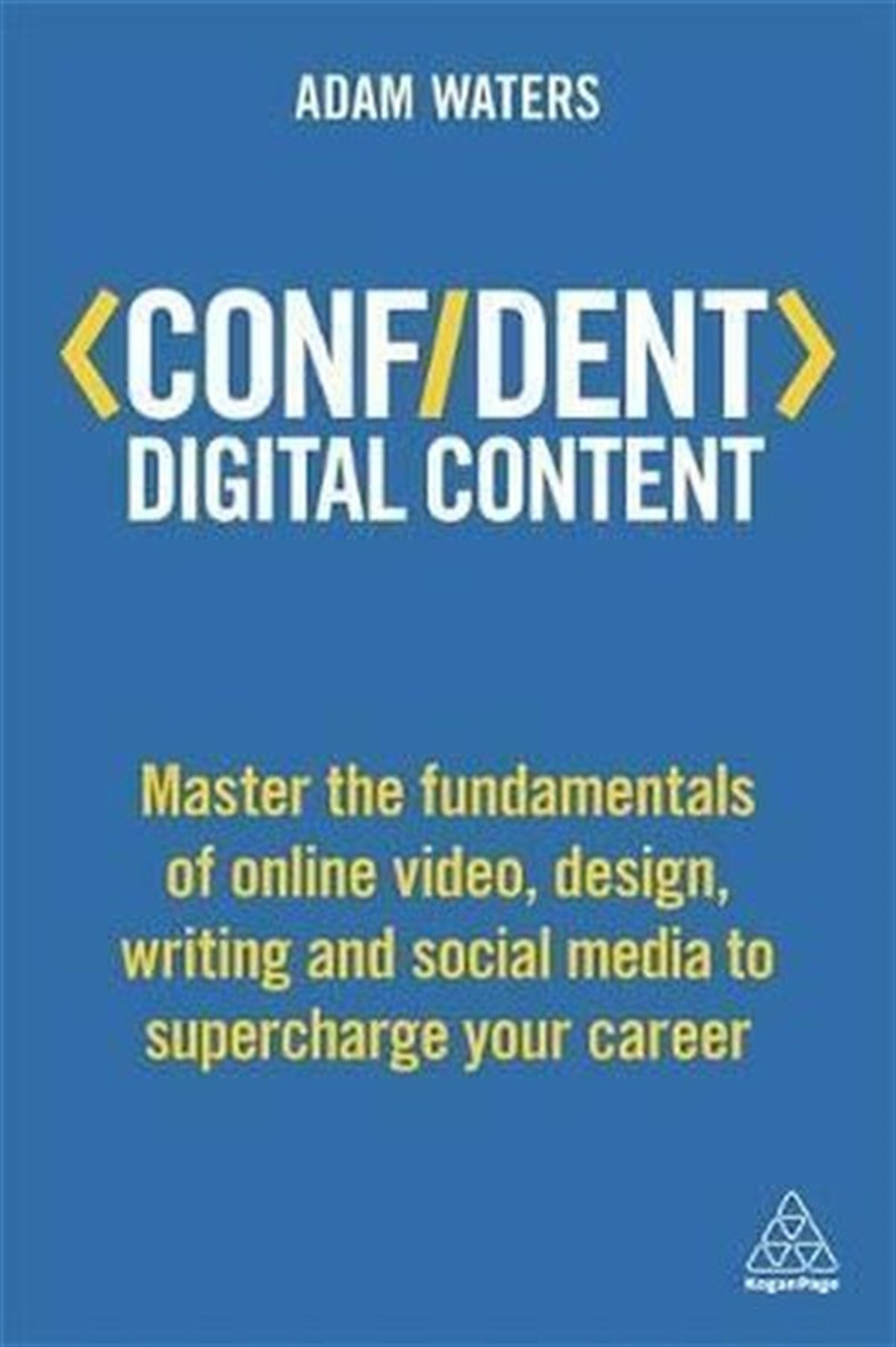Adam WatersBusiness and EconomicsConfident Digital Content: Master the Fundamentals of Online Video Design Writing and Social Media