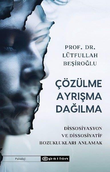 Lütfullah BeşiroğluPsikoloji KitaplarıÇözülme Ayrışma Dağılma - Dissosiyasyon ve Dissosiyatif Bozuklukları Anlamak