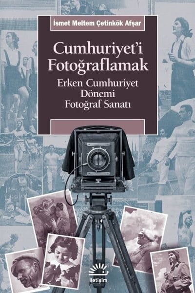 İsmet Meltem Çetinkök AfşarSanat Kuramı KitaplarıCumhuriyet'i Fotoğraflamak - Erken Cumhuriyet Dönemi Fotoğraf Sanatı