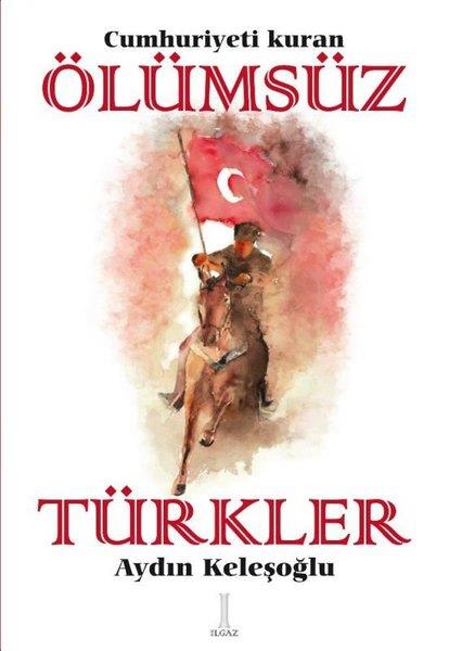 Aydın KeleşoğluTürkiye ve Cumhuriyet Tarihi KitaplarıCumhuriyeti Kuran Ölümsüz Türkler