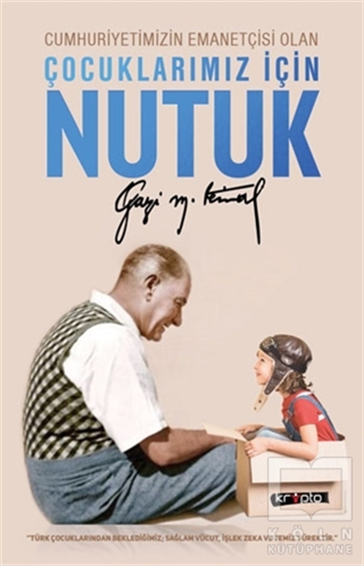 Mustafa Kemal AtatürkMustafa Kemal AtatürkCumhuriyetimizin Emanetçisi Olan Çocuklarımız İçin Nutuk