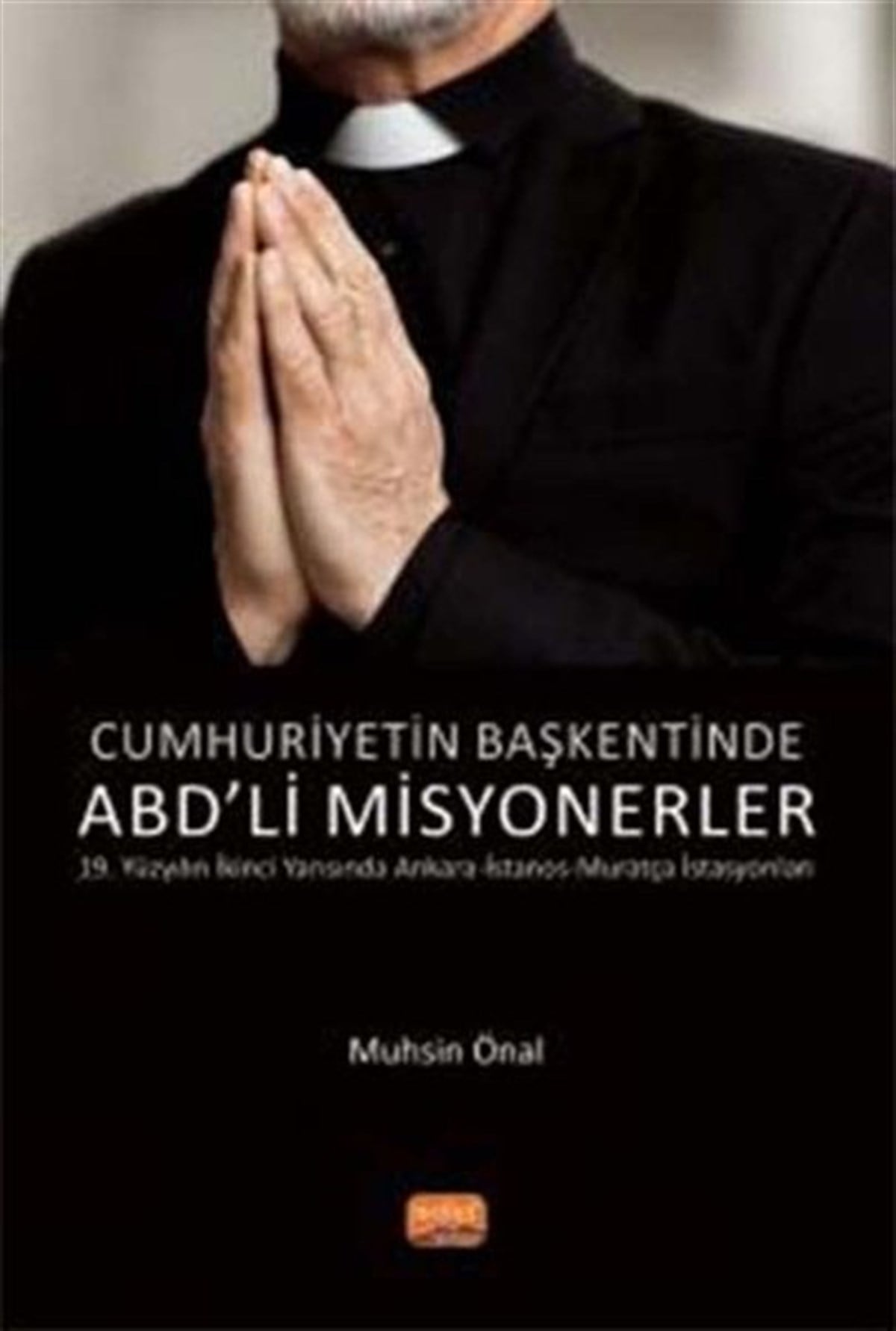 Muhsin ÖnalDünya Siyaseti ve PolitikasıCumhuriyetin Başkentinde ABD'li Misyonerler - 19. Yüzyılın İkinci Yarısında Ankara-İstanos-Muratça İ