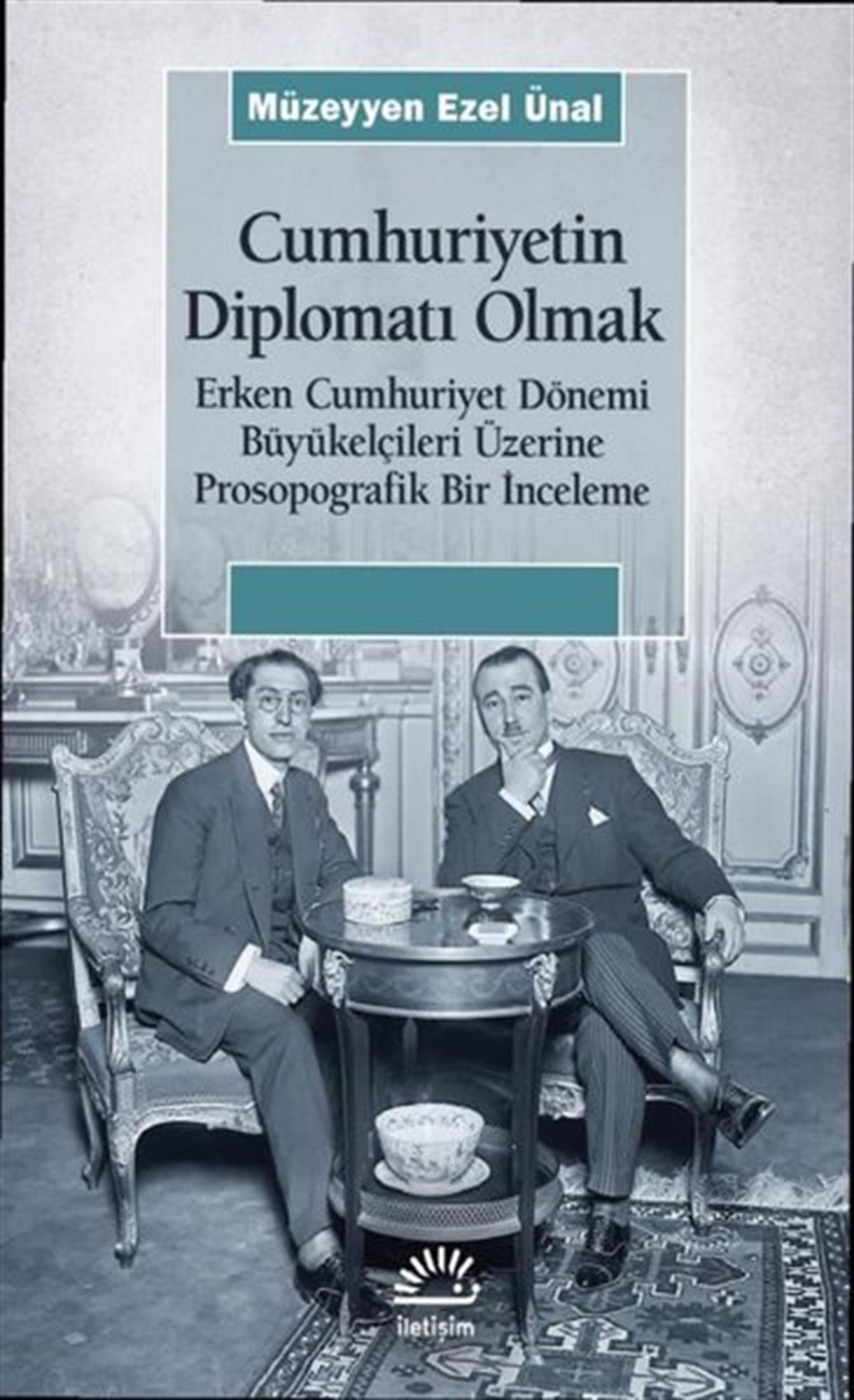 Müzeyyen Ezel ÜnalTürkiye ve Cumhuriyet Tarihi KitaplarıCumhuriyetin Diplomatı Olmak: Erken Cumhuriyet Dönemi Büyükelçileri Üzerine Prosopografik Bir İncele