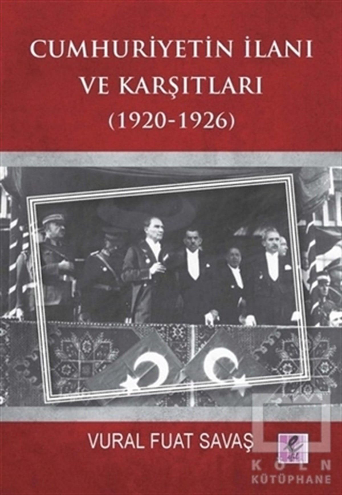 Vural Fuat SavaşAraştırma - İncelemeCumhuriyetin İlanı ve Karşıtları (1920-1926)