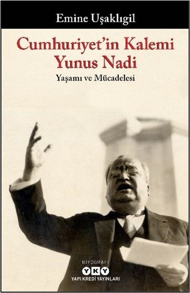 Emine UşaklıgilTarihi Biyografi ve Otobiyografi KitaplarıCumhuriyet'in Kalemi Yunus Nadi: Yaşamı ve Mücadelesi