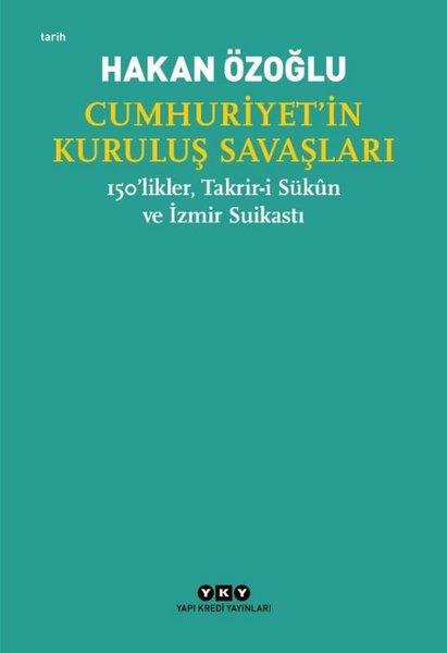 Hakan ÖzoğluTürkiye ve Cumhuriyet Tarihi KitaplarıCumhuriyet'in Kuruluş Savaşları - 150'likler Takrir-i Sükun ve İzmir Suikastı