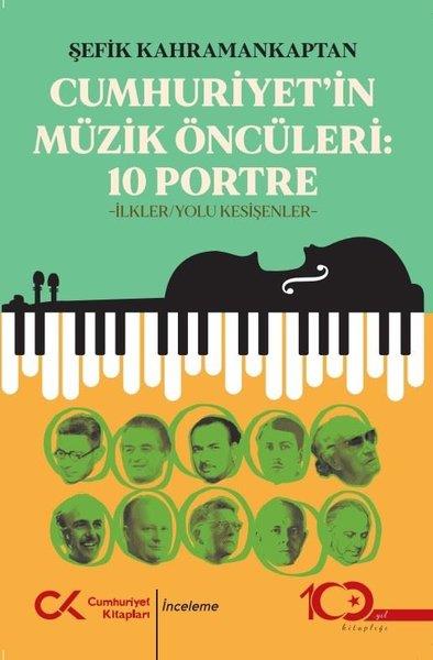 Şefik KahramankaptanTürkiye ve Cumhuriyet Tarihi KitaplarıCumhuriyet'in Müzik Öncüleri - 10 Portre - İlkler Yolu Kesişenler