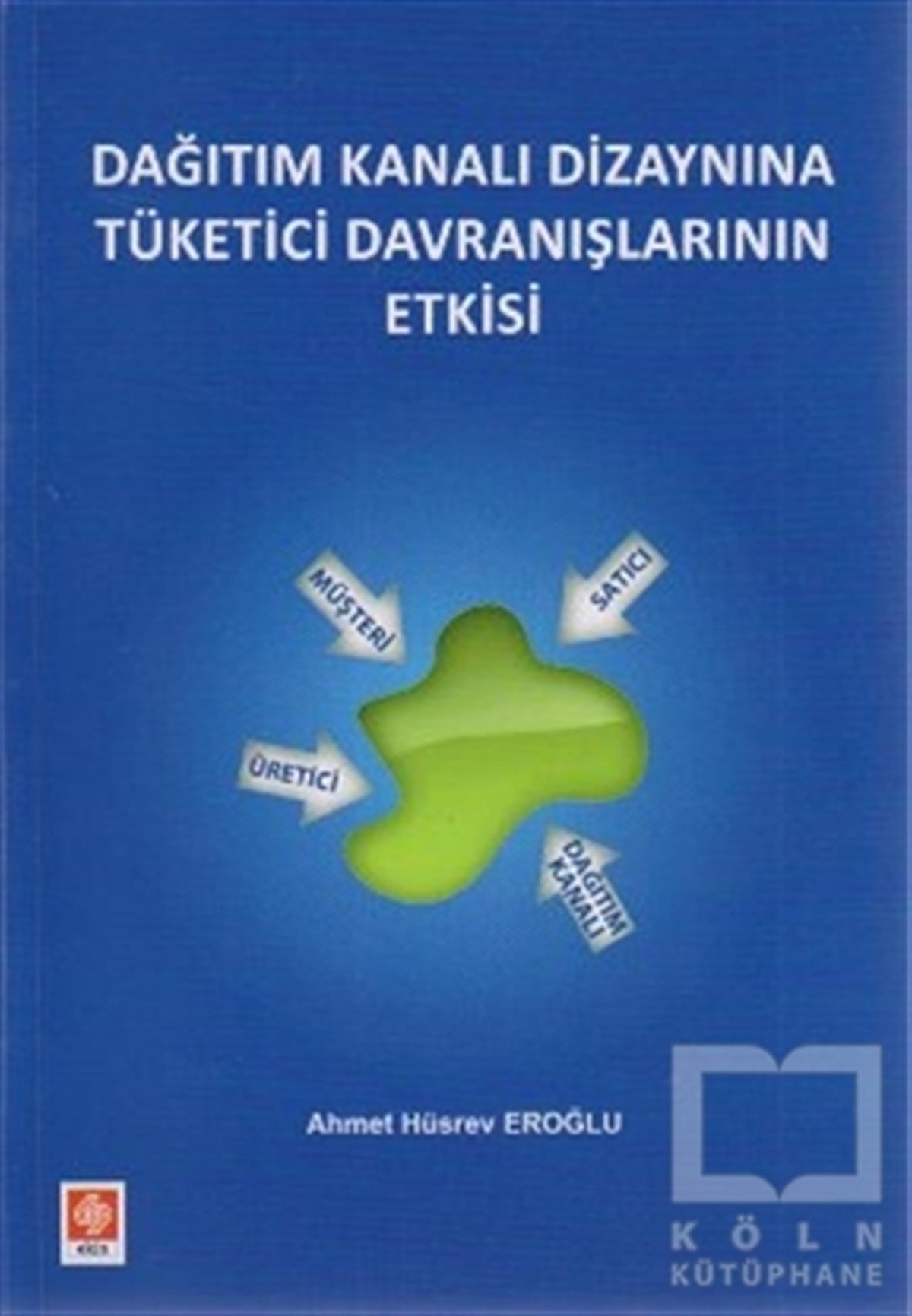 Ahmet Hüsrev EroğluAkademikDağıtım Kanalı Dizaynına Tüketici Davranışlarının Etkisi