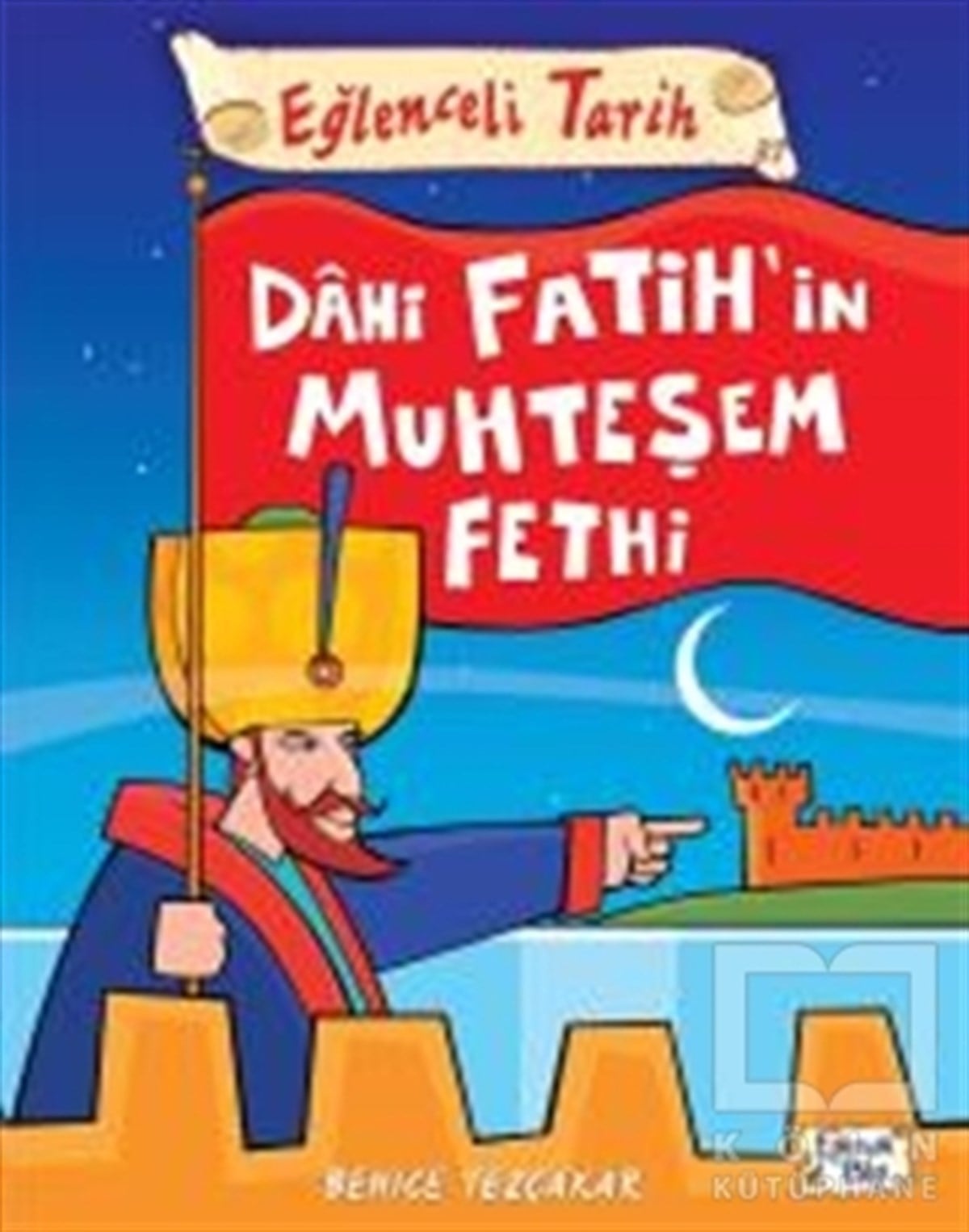Behice TezçakarRoman-ÖyküDahi Fatih'in Muhteşem Fethi - Eğlenceli Tarih