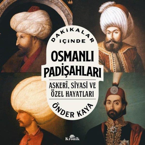 Önder KayaOsmanli TarihiDakikalar İçinde Osmanlı Padişahları - Askeri Siyasi ve Özel Hayatları