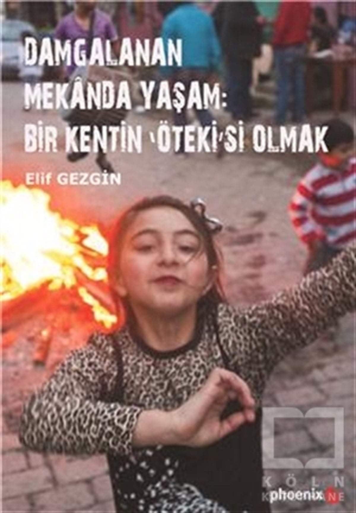 Elif GezginKentleşme, ModernleşmeDamgalanan Mekanda Yaşam: Bir Kentin 'Öteki'si Olmak