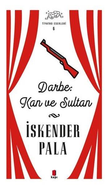 İskender PalaTürk OyunlarıDarbe Kan ve Sultan - Tiyatro Eserleri 6