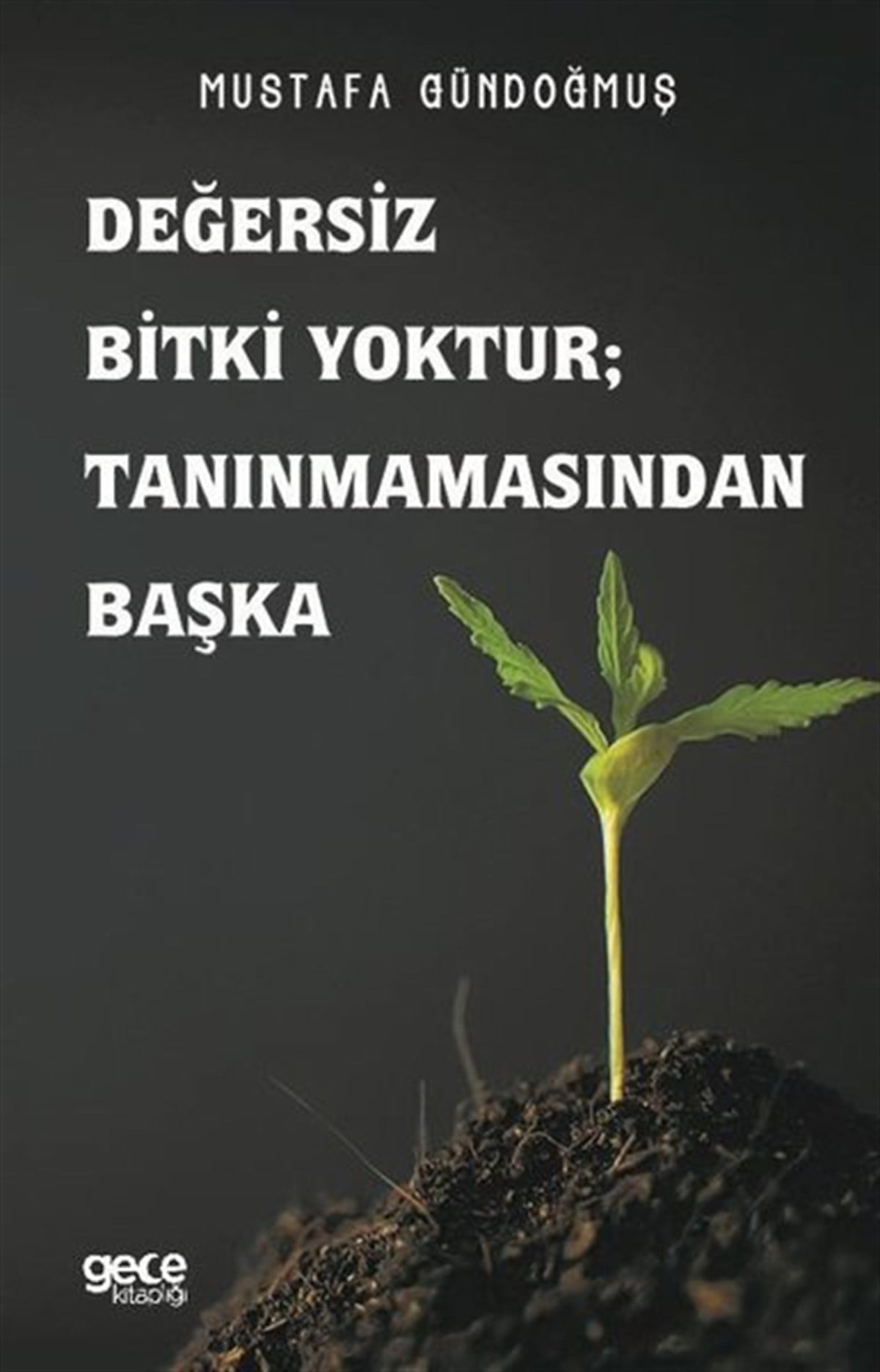 Mustafa GündoğmuşÇevre MühendisliğiDeğersiz Bitki Yoktur Tanınmamasından Başka