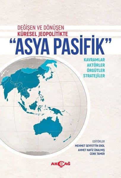Mehmet Seyfettin ErolDünya Siyaseti ve PolitikasıDeğişen ve Dönüşen Küresel Jeopolitikte Asya Pasifik - Kavramlar-Aktörler - Örgütler - Stratejiler