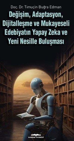 Timuçin Buğra EdmanEleştiri & Kuram & İnceleme KitaplarıDeğişim Adaptasyon Dijitalleşme ve Mukayeseli Edebiyatın Yapay Zeka ve Yeni Nesille Buluşması