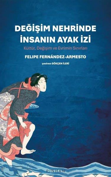 Felipe Fernandez ArmestoDünya TarihiDeğişim Nehrinde İnsanın Ayak İzi: Kültür Değişim ve Evrimin Sınırları