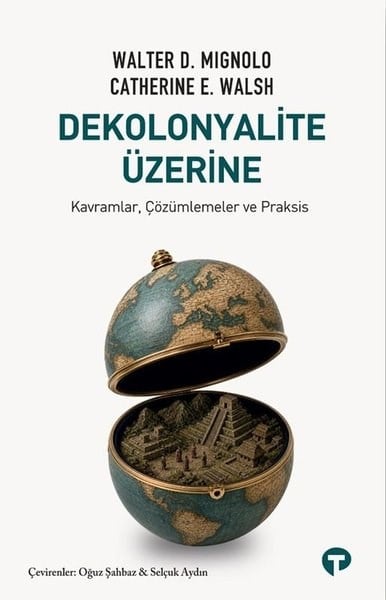 Walter D. MignoloDünya Siyaseti ve PolitikasıDekolonyalite Üzerine - Kavramlar Çözümlemeler ve Praksis