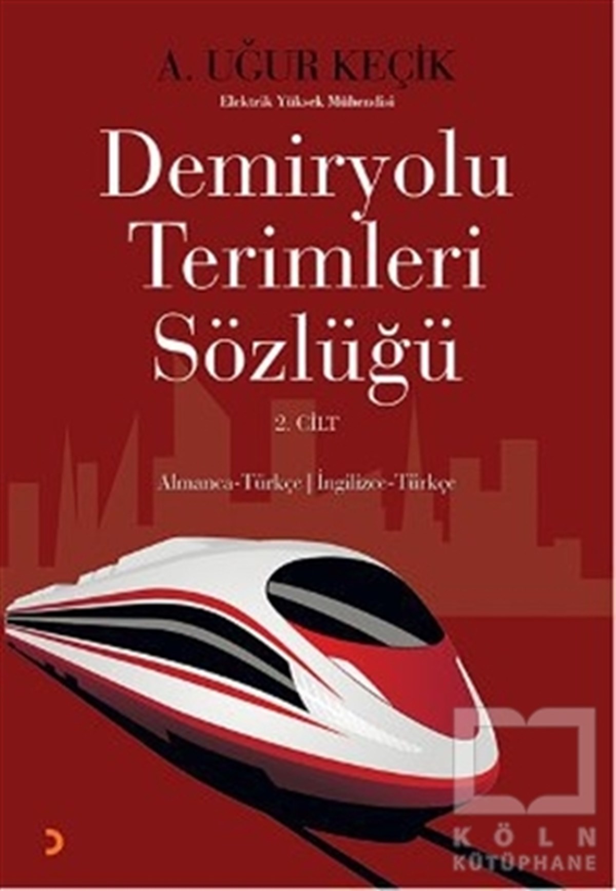 A. Uğur KeçikReferans - Kaynak KitapDemiryolu Terimleri Sözlüğü 2. Cilt