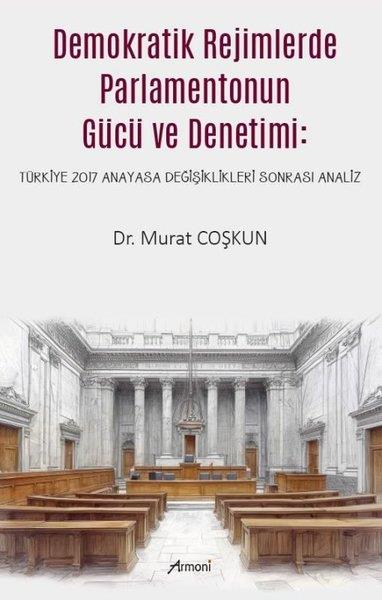 Murat CoşkunTürkiye Siyaseti ve Politikası KitaplarıDemokratik Rejimlerde Parlamentonun Gücü ve Denetimi - Türkiye 2017 Anayasa Değişiklikleri Sonrası A