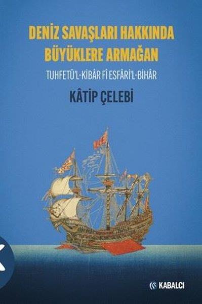 Katip ÇelebiOsmanli TarihiDeniz Savaşları Hakkında Büyüklere Armağan - Tuhfetü'l-Kibar Fi Esfari'l-Bihar