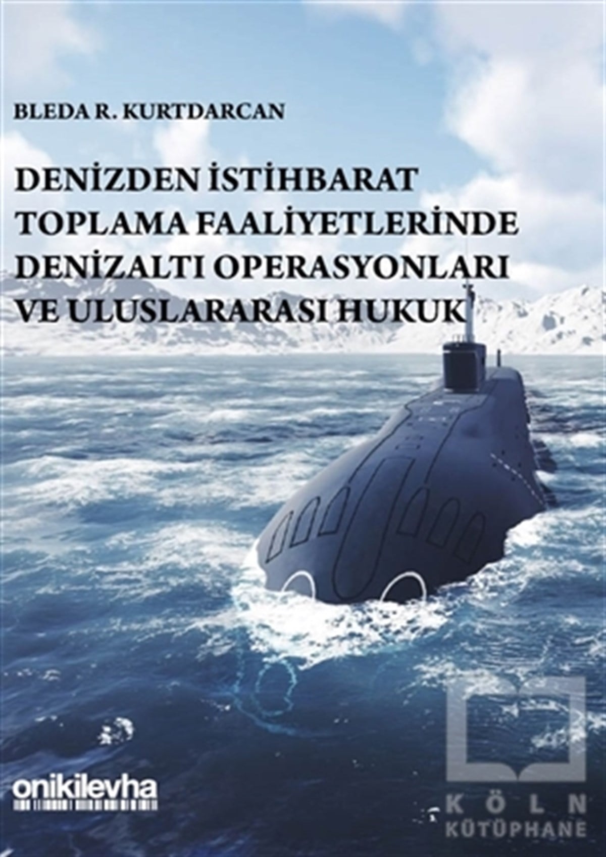 Bleda R. KurtdarcanHukuk Üzerine KitaplarDenizden İstihbarat Toplama Faaliyetlerinde Denizaltı Operasyonları ve Uluslararası Hukuk