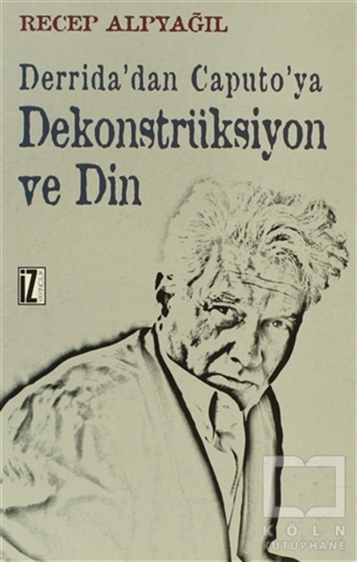 Recep AlpyağılDin FelsefesiDerrida’dan Caputo’ya Dekonstrüksiyon ve Din