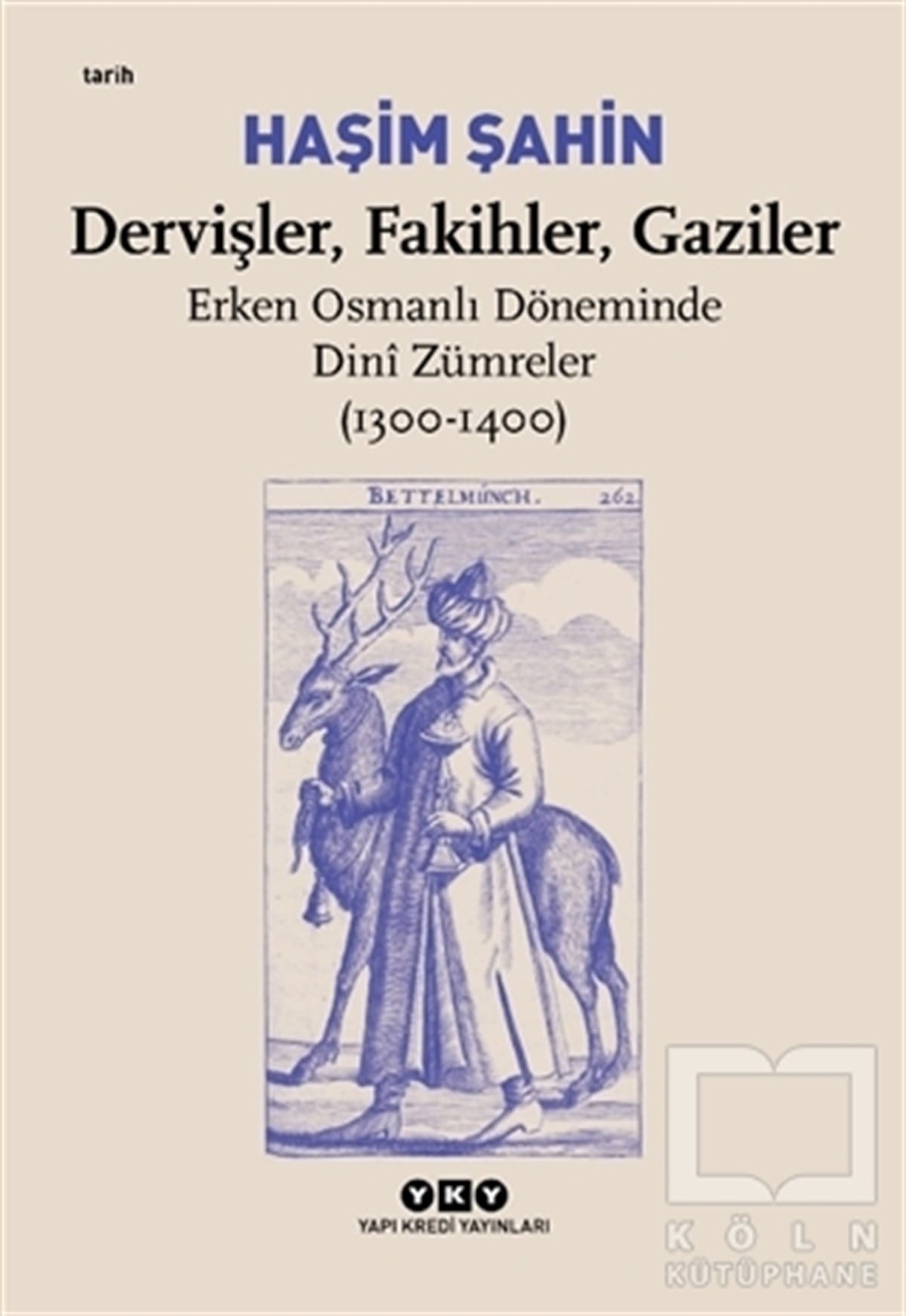Haşim ŞahinOsmanlı Tarihi KitaplarıDervişler, Fakihler, Gaziler - Erken Osmanlı Döneminde Dini Zümreler (1300-1400)