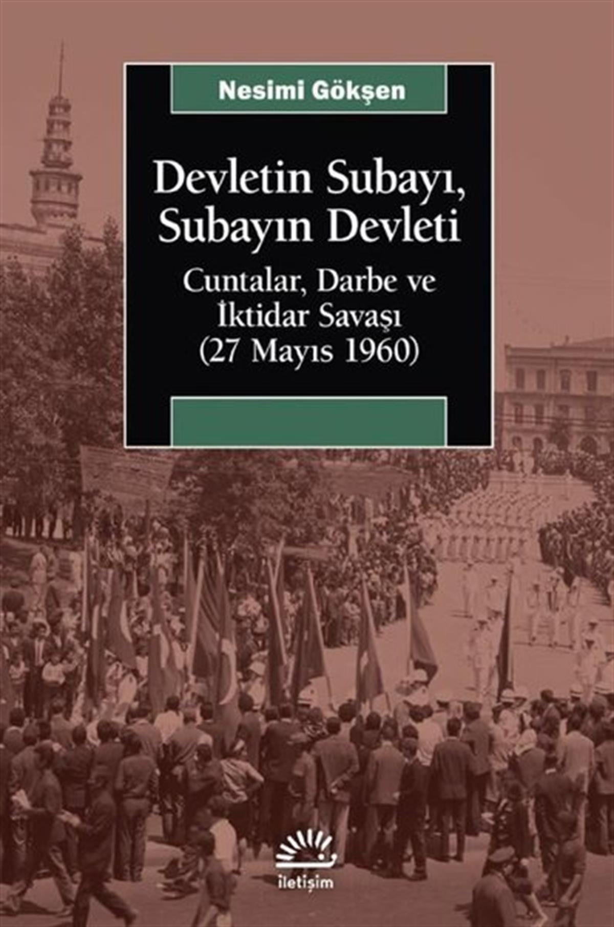 Nesimi GökşenTürkiye Siyaseti ve Politikası KitaplarıDevletin Subayı Subayın Devleti: Cuntalar Darbe ve İktidar Savaşı - 27 Mayıs 1060