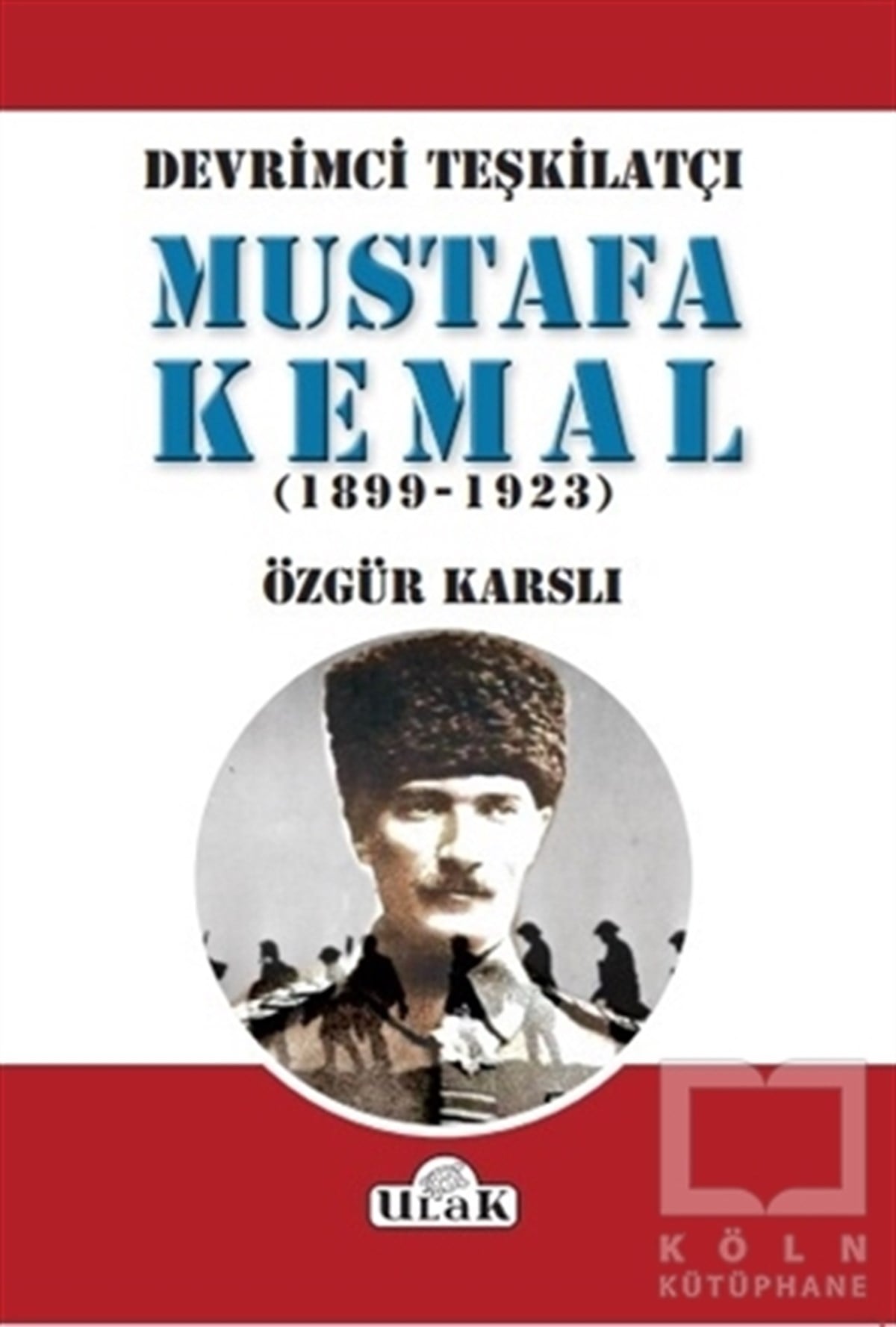 Özgür KarslıÖnemli Olaylar ve Biyografi - OtobiyografiDevrimci Teşkilatçı Mustafa Kemal (1899/1923)