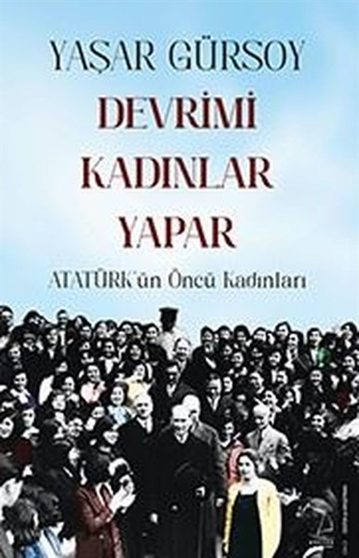 Yaşar GürsoyMustafa Kemal Atatürk KitaplarıDevrimi Kadınlar Yapar - Atatürk'ün Öncü Kadınları