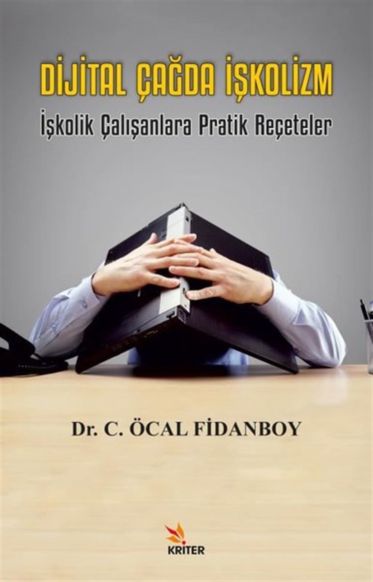C. Öcan FidanboyYönetim / İş Geliştirme / KaliteDijital Çağda İşkolizm - İşkolik Çalışanlara Pratik Reçeteler