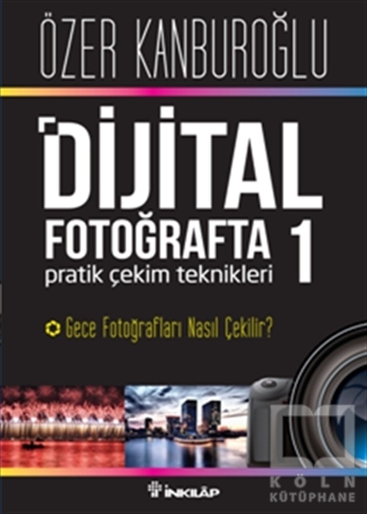 Özer KanburoğluFotoğraf, Sinema, TiyatroDijital Fotoğrafta Pratik Çekim Teknikleri 1 : Gece Fotoğrafları Nasıl Çekilir?