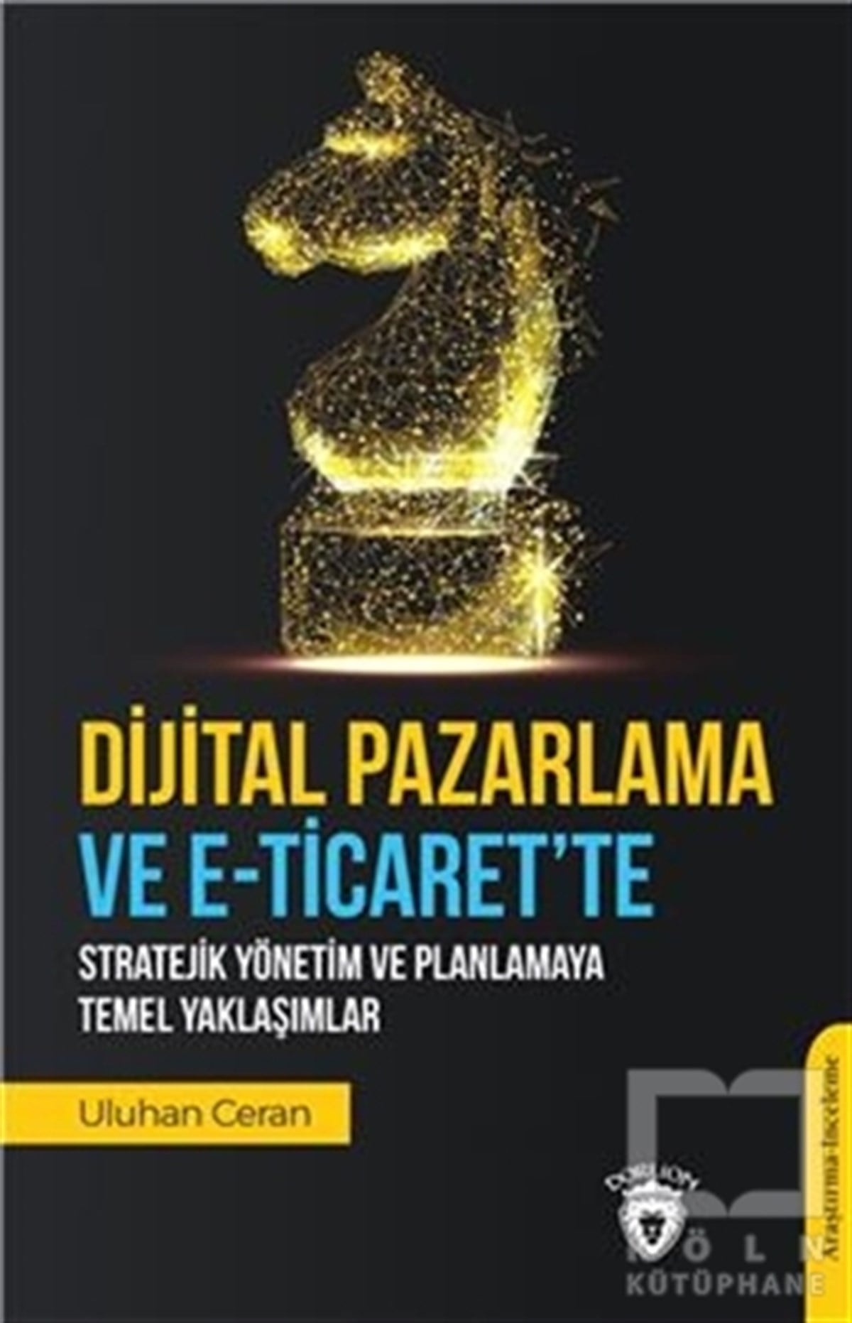 Uluhan CeranAraştırma & İnceleme & Kuram KitaplarıDijital Pazarlama ve E-Ticaret’te Stratejik Yönetim ve Planlamaya Temel Yaklaşımlar