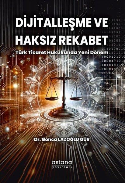 Gonca Lazoğlu GürHukuk Üzerine KitaplarDijitalleşme ve Haksız Rekabet: Türk Ticaret Hukukunda Yeni Dönem