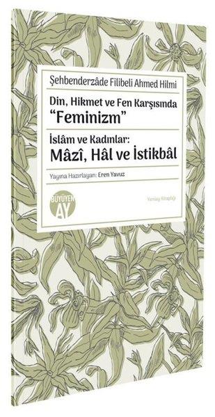 Şehbenderzade Filibeli Ahmed HilmiDinDin Hikmet ve Fen Karşısında Feminizm - İslam ve Kadınlar: Mazi Hal ve İstikbal